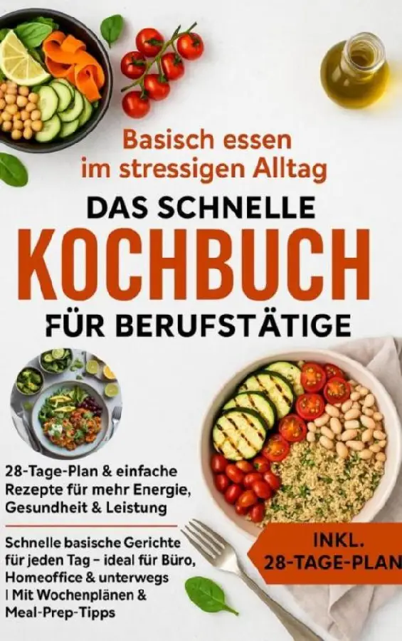 Basisch essen im stressigen Alltag - Das schnelle Kochbuch für Berufstätige