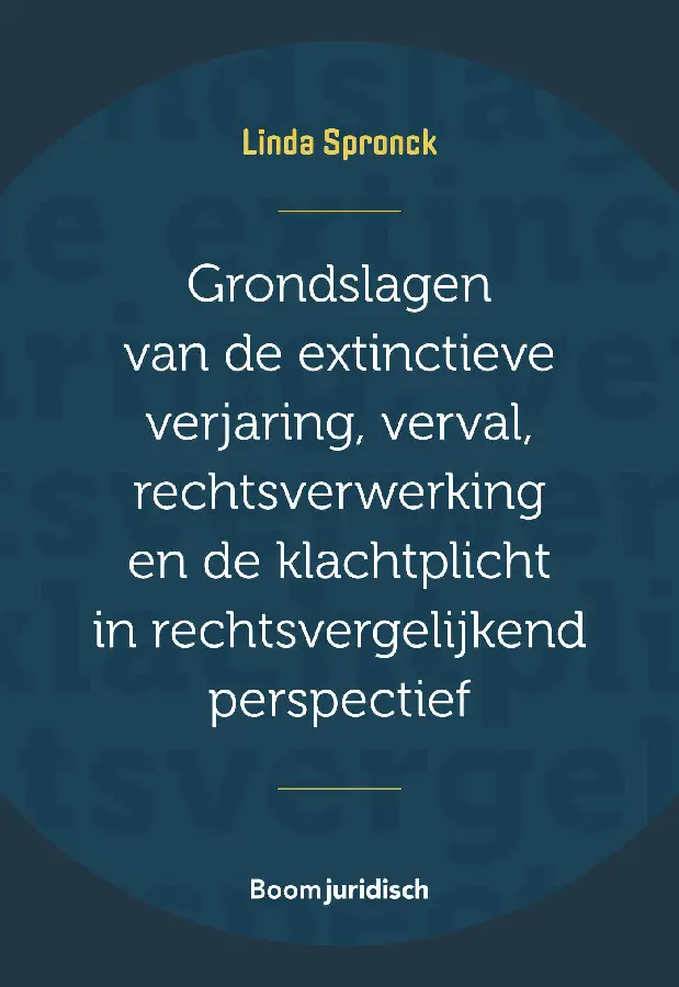 Grondslagen van de extinctieve verjaring, verval, rechtsverwerking en de klachtplicht in rechtsvergelijkend perspectief