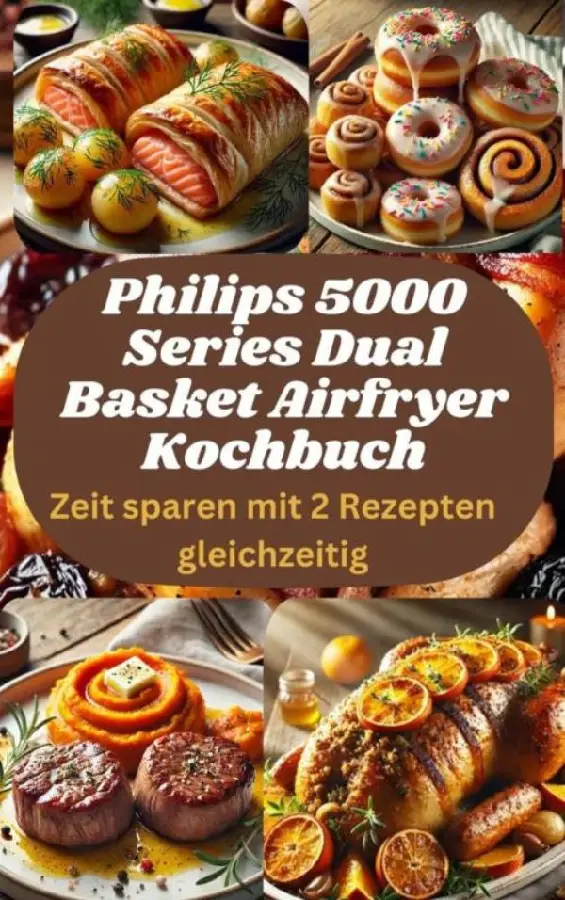 Philips 5000 Series Dual Basket Airfryer Kochbuch: Zeit sparen mit 2 Rezepten gleichzeitig